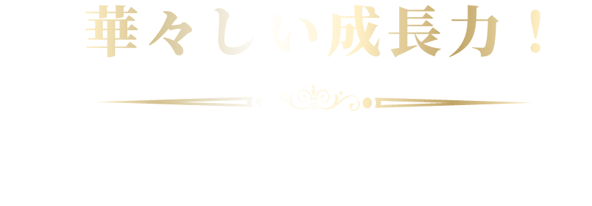 華々しい成長力！豊富な人的資源