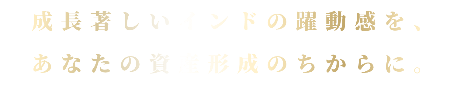 画像：成長著しいインドの 躍動感を、 あなたの 資産形成のちからに。