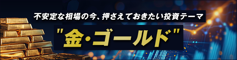不安定な相場の今、押さえておきたい投資テーマ”金・ゴールド”