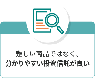 難しい商品ではなく、分かりやすい投資信託が良い