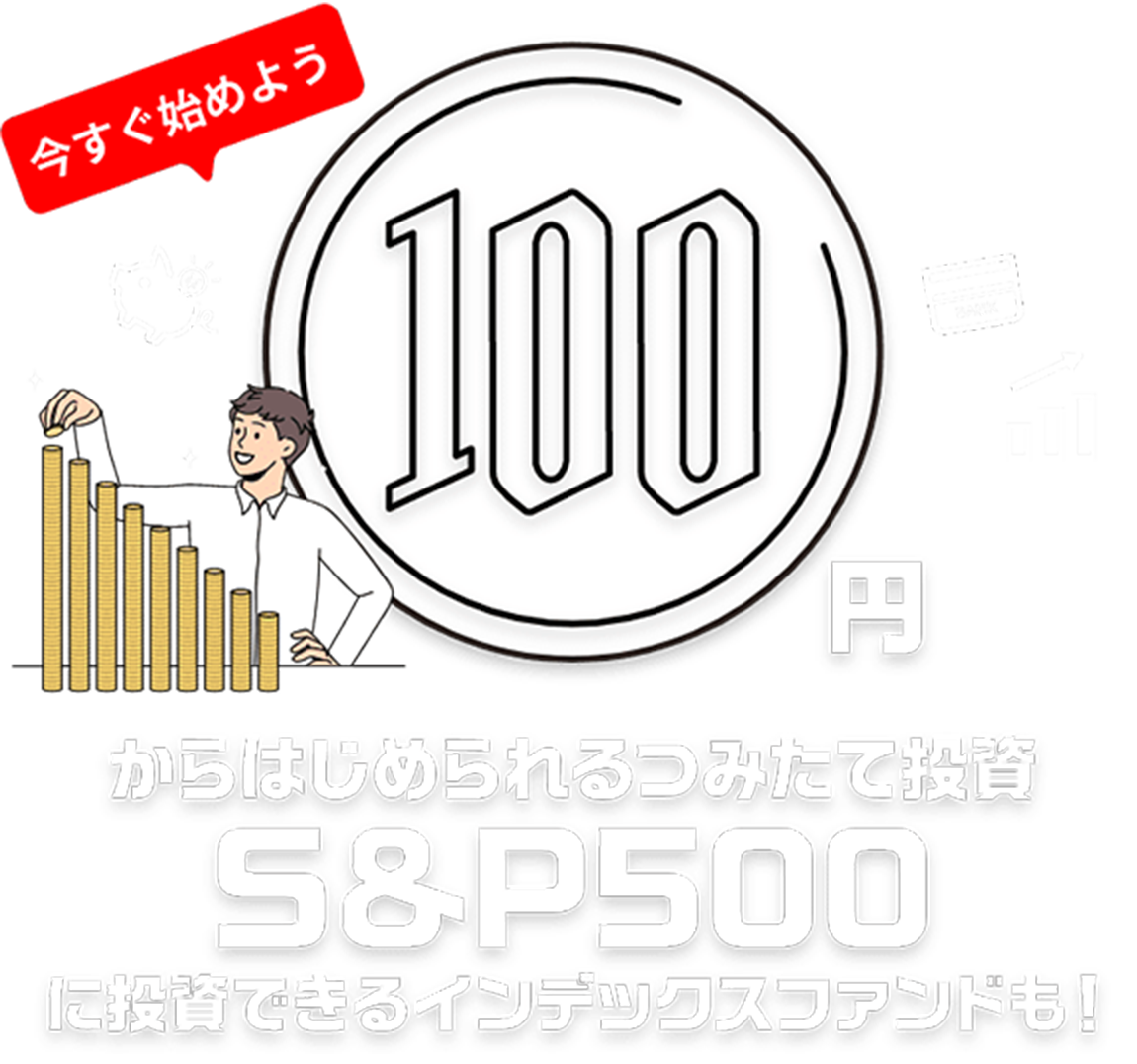 100円からはじめられるつみたて投資 S&P500に投資できるインデックスファンドも！