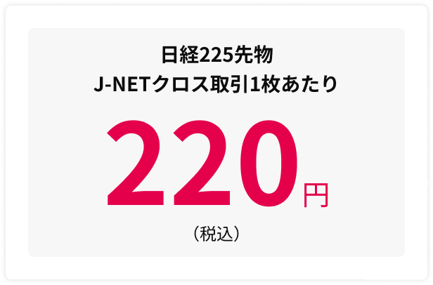日経225先物 J-NETクロス取引1枚あたり 220円(税込)