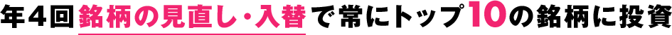 年4回銘柄の見直し・入替で常にトップ10の銘柄に投資