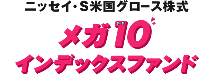 ニッセイ・S米国グロース株式メガ10インデックスファンド＜購入・換金