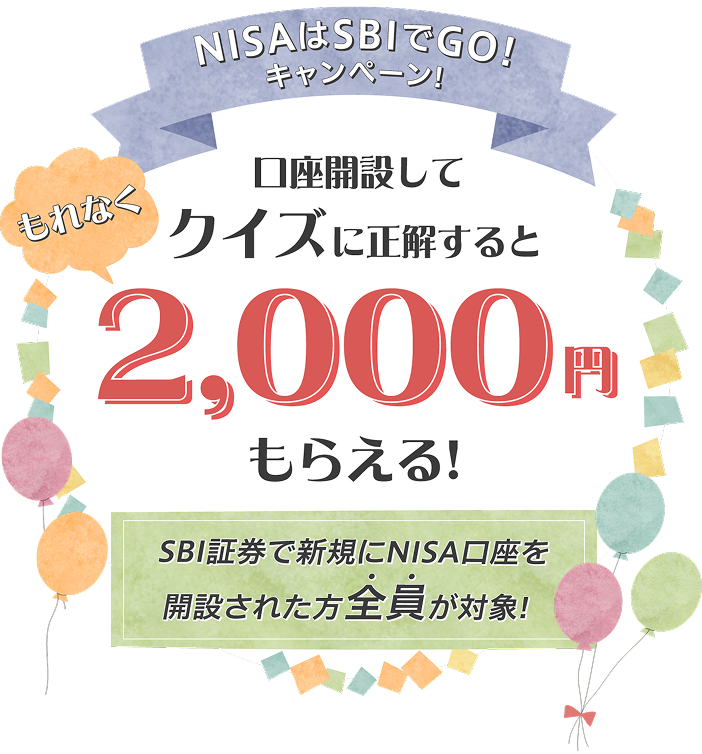 NISAはSBIでGO！キャンペーン 口座開設してクイズに正解するともれなく2,000円もらえる！ SBI証券で新規にNISA口座を開設された方全員が対象！