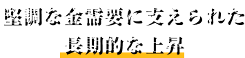 堅調な金需要に支えられた長期的な上昇