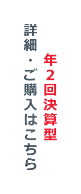 年2回決算型 詳細・ご購入はこちら