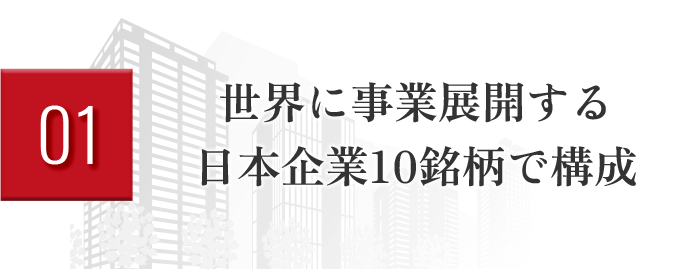 01世界へ展開する 日本企業10銘柄で構成