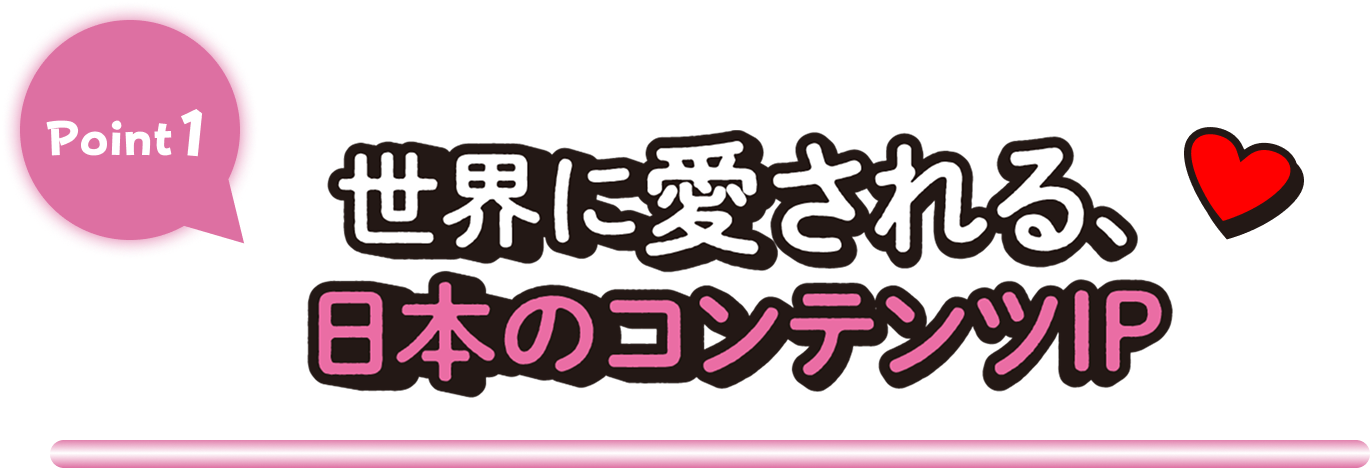 Point1 世界に愛される、日本のコンテンツIP