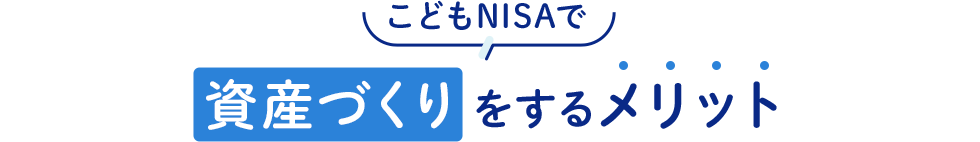 こどもNISAで資産づくりをするメリット
