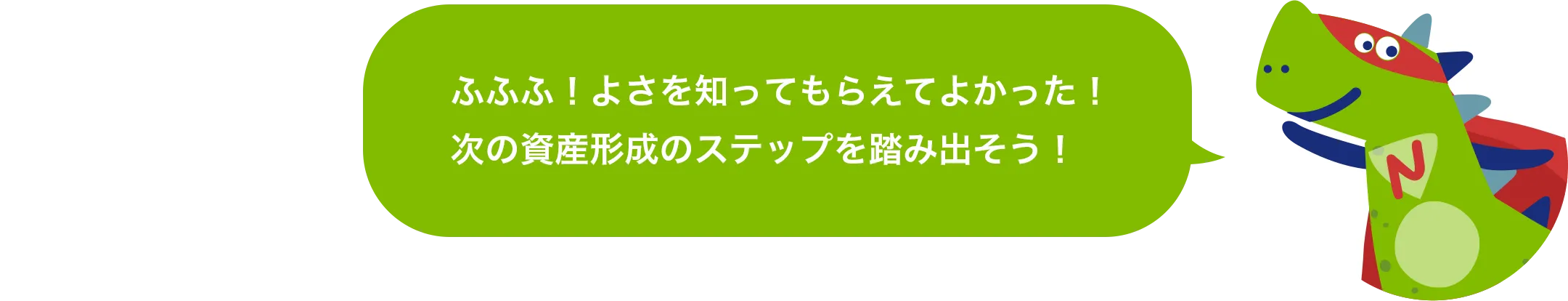 ふふふ！よさを知ってもらえてよかった！次の資産形成のステップを踏み出そう！