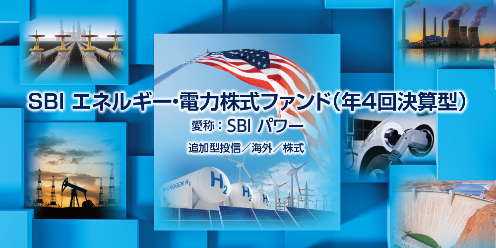 ＳＢＩ エネルギー・電力株式ファンド（年４回決算型）愛称：SBI パワー　追加型投信／海外／株式
